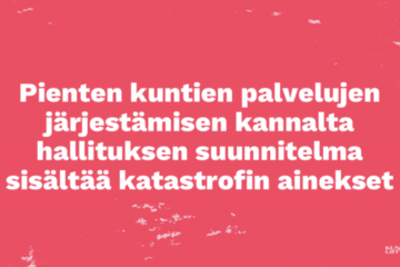 Pienten kuntien palvelujen järjestämisen kannalta hallituksen suunnitelma sisältää katastrofin ainekset.